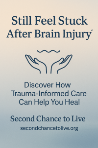 Image with text that reads: “Still Feel Stuck After Brain Injury? Discover How Trauma-Informed Care Can Help You Heal. Second Chance to Live – secondchancetolive.org.” A soft beige-to-blue background with open hands symbolizes support and healing.
