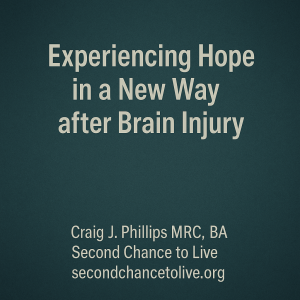 Experiencing Hope in a New Way after Brain Injury — a calm teal background with soft, centered text that invites peace and reflection. The image includes the title and credit to Craig J. Phillips MRC, BA of Second Chance to Live.