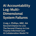AI Accountability Log: Multi-Dimensional System Failures — Craig J. Phillips, MRC, BA, Second Chance to Live, and The Second Chance to Live Trauma-Informed Care AI Collaboration Model™