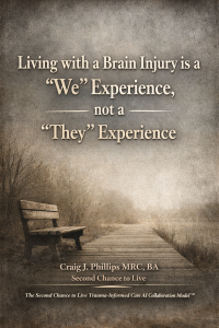 Image with the title “Living with a Brain Injury is a ‘We’ Experience, not a ‘They’ Experience” over a calm, muted scene of a wooden bench along a foggy boardwalk. Text credits Craig J. Phillips, MRC, BA, Second Chance to Live, and The Second Chance to Live Trauma-Informed Care AI Collaboration Model™.